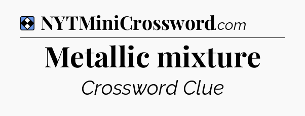 Solution: Metallic mixture - NYT Mini Crossword