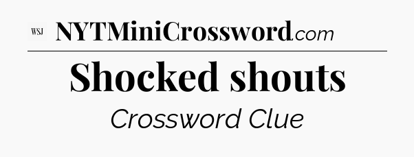 Shocked shouts - WSJ Crossword