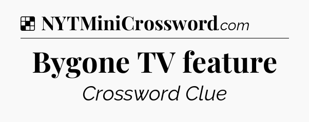 Solution: Bygone TV feature - NYT Crossword