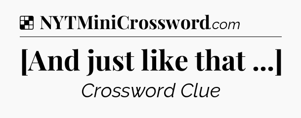 Solution: [And just like that ...] - NYT Crossword