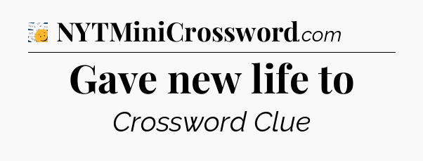 Gave new life to - 7 Little Words