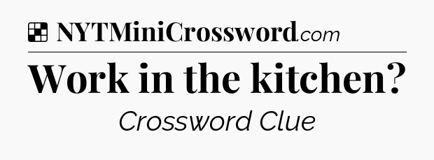 Solution: Work in the kitchen - NYT Crossword