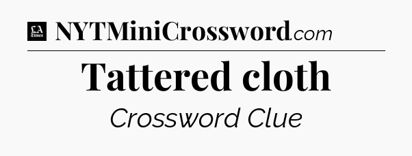 Tattered cloth - LA Times Crossword