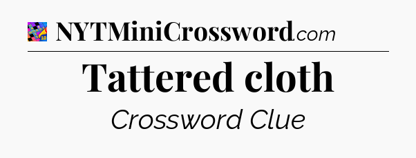 Tattered cloth Crossword Clue