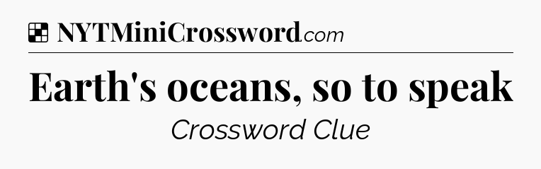 Solution: Earth's oceans, so to speak - NYT Crossword