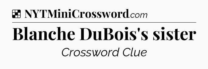 Solution: Blanche DuBois's sister - NYT Crossword