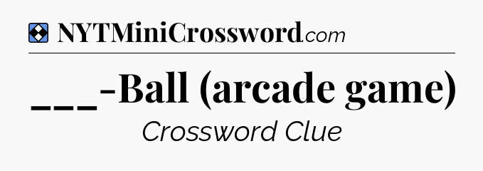 Solution: ___-Ball (arcade game) - NYT Mini Crossword
