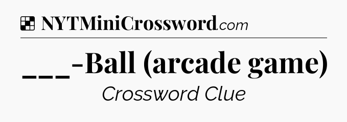 Solution: ___-Ball (arcade game) - NYT Crossword