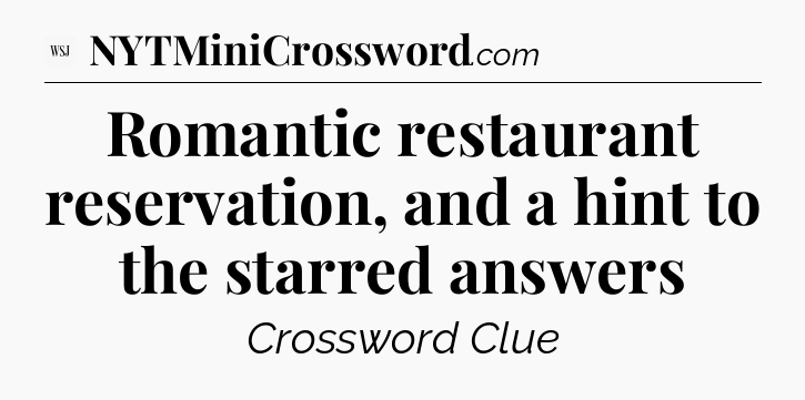 Romantic restaurant reservation, and a hint to the starred answers - WSJ Crossword