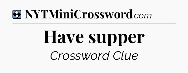 Solution: Have supper - NYT Mini Crossword