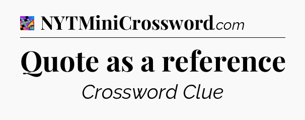 Quote as a reference Crossword Clue
