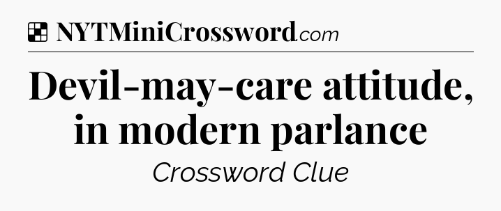Solution: Devil-may-care attitude, in modern parlance - NYT Crossword