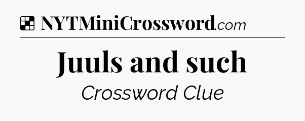 Solution: Juuls and such - NYT Crossword
