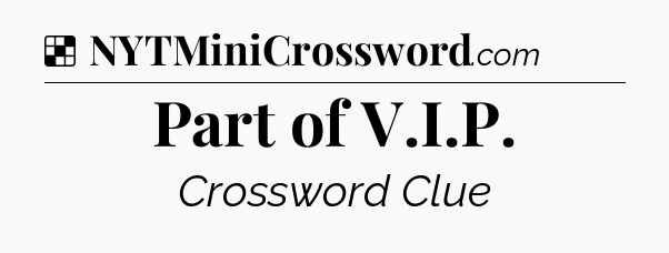 Solution: Part of V.I.P - NYT Crossword
