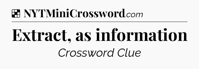 Solution: Extract, as information - NYT Crossword