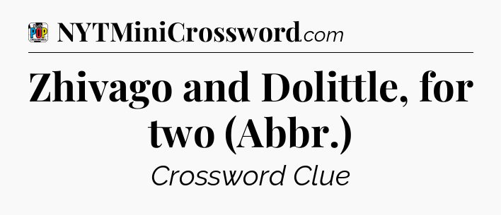 Zhivago and Dolittle, for two (Abbr.) Crossword Clue
