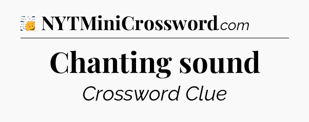 Chanting sound - 7 Little Words
