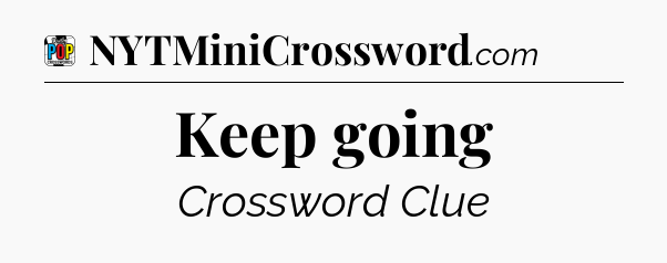 Keep going Crossword Clue