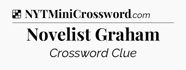 Solution: Novelist Graham - NYT Crossword