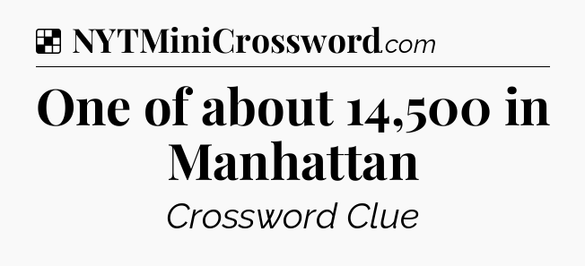 Solution: One of about 14,500 in Manhattan - NYT Crossword
