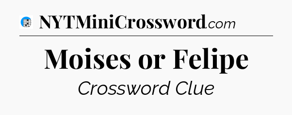 Moises or Felipe Crossword Clue