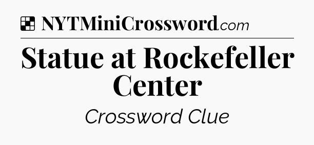 Solution: Statue at Rockefeller Center - NYT Crossword