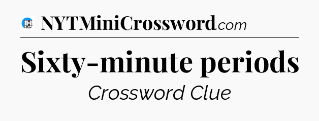 Sixty-minute periods Crossword Clue
