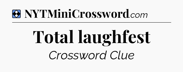Solution: Total laughfest - NYT Mini Crossword