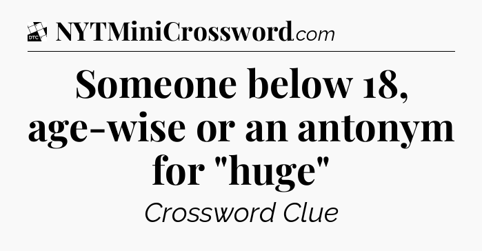 Someone below 18, age-wise or an antonym for 