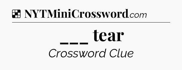 Solution: ___ tear - NYT Crossword