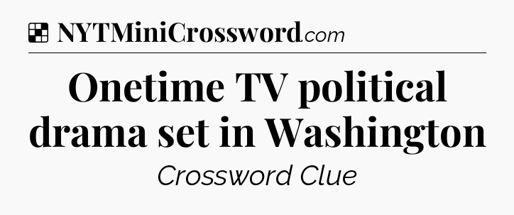 Solution: Onetime TV political drama set in Washington - NYT Crossword