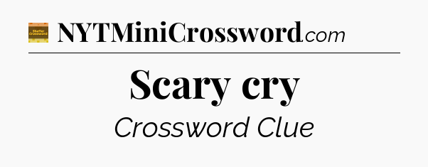 Scary cry crossword clue Eugene Sheffer