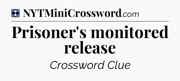 Solution: Prisoner's monitored release - NYT Mini Crossword