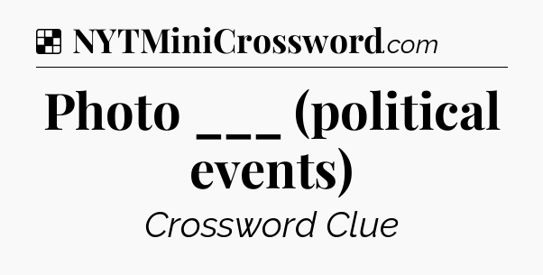 Solution: Photo ___ (political events) - NYT Crossword