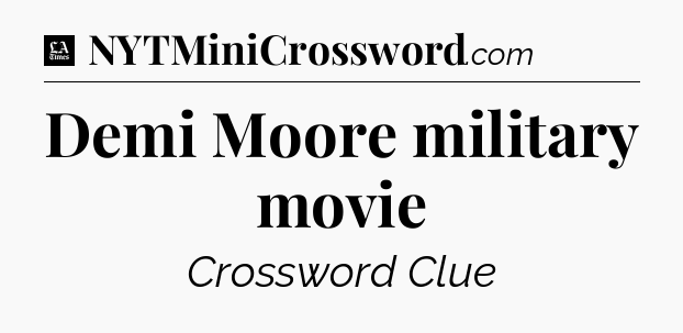 Demi Moore military movie - LA Times Crossword