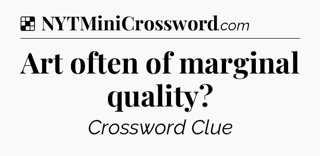 Solution: Art often of marginal quality - NYT Crossword
