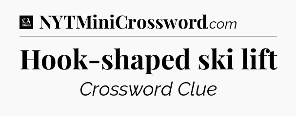 Hook-shaped ski lift - LA Times Crossword