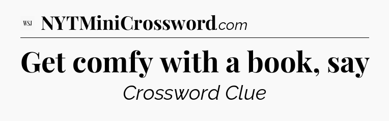 Get comfy with a book, say - WSJ Crossword