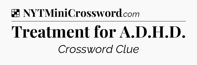 Solution: Treatment for A.D.H.D - NYT Crossword