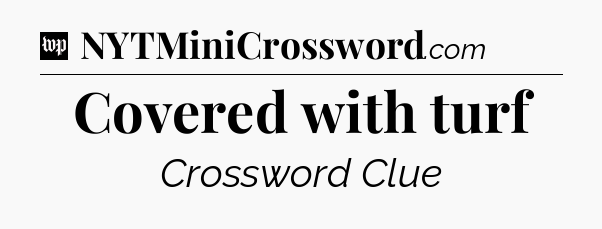 Covered with turf Crossword Clue
