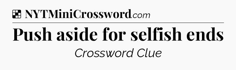 Solution: Push aside for selfish ends - NYT Crossword