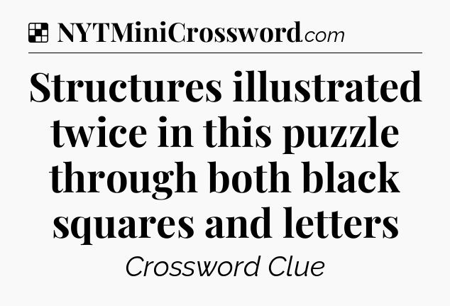 Solution: Structures illustrated twice in this puzzle through both black squares and letters - NYT Crossword