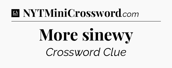 More sinewy - LA Times Crossword