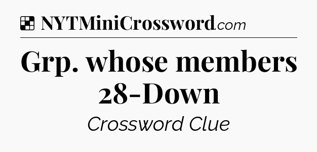 Solution: Grp. whose members 28-Down - NYT Crossword