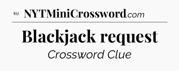 Blackjack request - WSJ Crossword