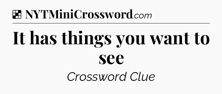 Solution: It has things you want to see - NYT Crossword