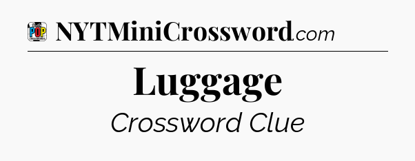Luggage Crossword Clue