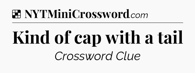 Solution: Kind of cap with a tail - NYT Crossword