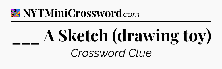___ A Sketch (drawing toy) Crossword Clue