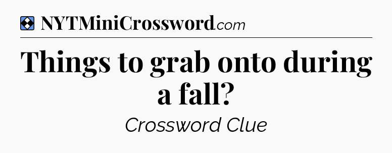 Solution: Things to grab onto during a fall - NYT Mini Crossword